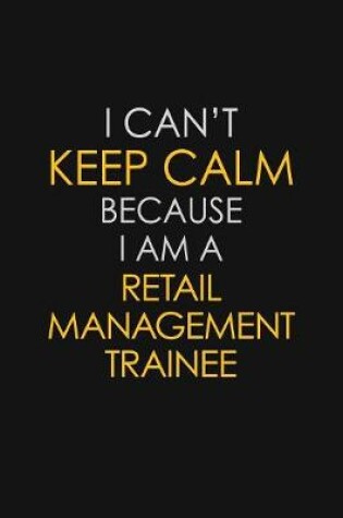 Cover of I Can't Keep Calm Because I Am A Retail Management Trainee