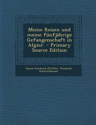 Book cover for Meine Reisen Und Meine Funfjahrige Gefangenschaft in Algier. - Primary Source Edition