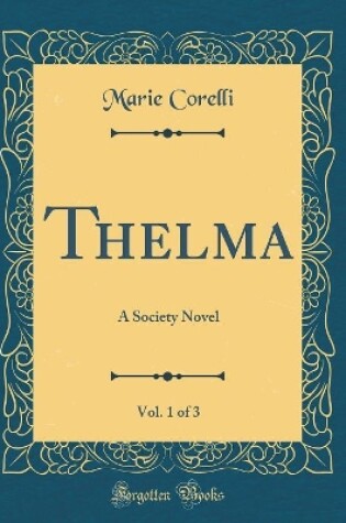 Cover of Thelma, Vol. 1 of 3: A Society Novel (Classic Reprint)