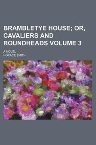 Cover of Brambletye House; Or, Cavaliers and Roundheads. a Novel Volume 3