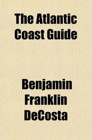 Cover of The Atlantic Coast Guide; A Companion for the Tourist Between Newfoundland and Cape May with an Account of All Summer Resorts