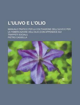 Book cover for L'Ulivo E L'Olio; Manuale Pratico Per La Coltivazione Dell'ulivo E Per La Fabbricazione Dell'olio (Con Appendice Sui Trappeti Sociali)