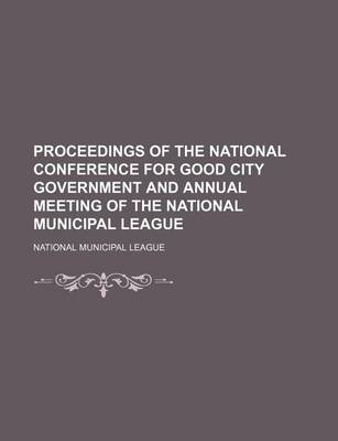 Book cover for Proceedings of the National Conference for Good City Government and Annual Meeting of the National Municipal League