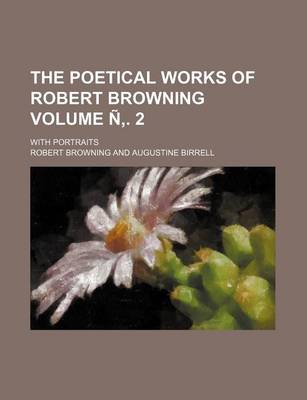 Book cover for The Poetical Works of Robert Browning; With Portraits Volume N . 2