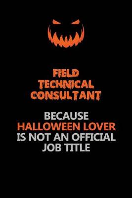 Book cover for Field Technical Consultant Because Halloween Lover Is Not An Official Job Title