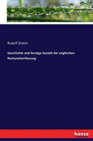Cover of Geschichte und heutige Gestalt der englischen Komunalverfassung