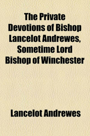 Cover of The Private Devotions of Bishop Lancelot Andrewes, Sometime Lord Bishop of Winchester