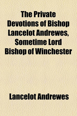 Book cover for The Private Devotions of Bishop Lancelot Andrewes, Sometime Lord Bishop of Winchester