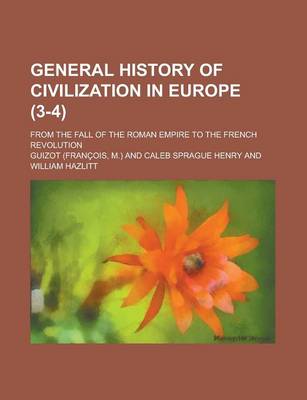 Book cover for General History of Civilization in Europe; From the Fall of the Roman Empire to the French Revolution (3-4)