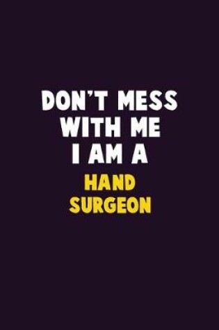 Cover of Don't Mess With Me, I Am A Hand surgeon