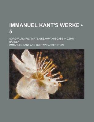 Book cover for Immanuel Kant's Werke (5); Sorgfaltig Revidirte Gesammtausgabe in Zehn Banden