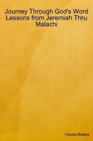 Cover of Journey Through God's Word - Lessons from Jeremiah Thru Malachi