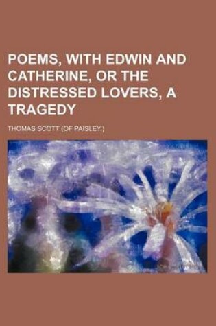 Cover of Poems, with Edwin and Catherine, or the Distressed Lovers, a Tragedy