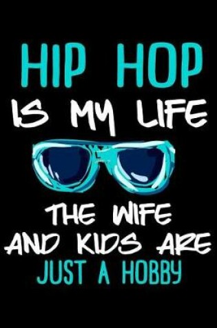 Cover of Hip Hop Is My Life The Wife And Kids Are Just A Hobby