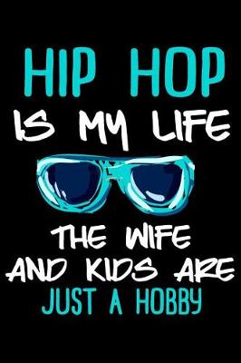 Book cover for Hip Hop Is My Life The Wife And Kids Are Just A Hobby