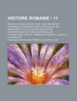 Book cover for Histoire Romaine (11); Depuis La Fondation de Rome. Avec Des Notes Historiques, Geographiques, & Critiques Des Grav(c)Ures En Taille-Douce Des Cartes