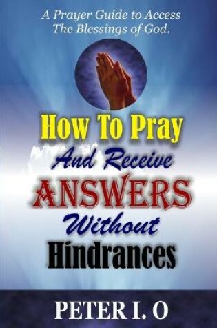 Cover of How To Pray And Receive Answers Without Hindrances