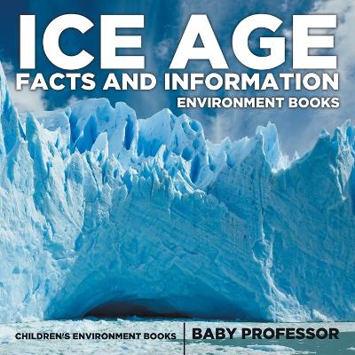 Book cover for Ice Age Facts and Information - Environment Books Children's Environment Books