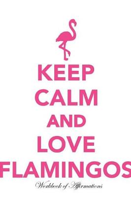 Book cover for Keep Calm Love Flamingos Workbook of Affirmations Keep Calm Love Flamingos Workbook of Affirmations