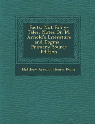 Book cover for Facts, Not Fairy-Tales, Notes on M. Arnold's Literature and Dogma - Primary Source Edition