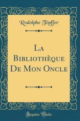 Cover of La Bibliothèque de Mon Oncle (Classic Reprint)