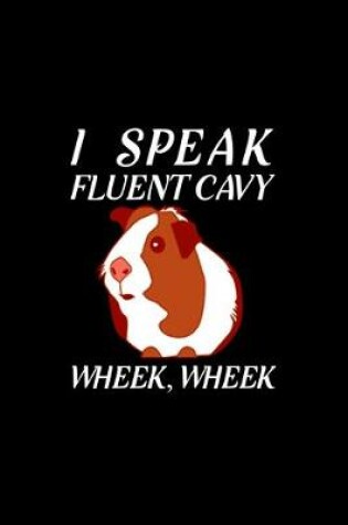 Cover of I Speak Fluent Cavy Wheek, Wheek