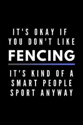 Cover of It's Okay If You Don't Like Fencing It's Kind Of A Smart People Sport Anyway