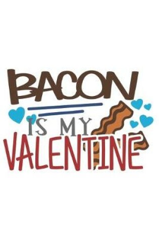 Cover of Bacon is My Valentine Funny Valentine Gift Notebook for Bacon Lovers