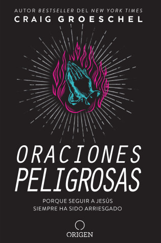 Cover of Oraciones peligrosas: Porque seguir a Jesus siempre ha sido arriesgado / Dangerous Prayers: Because Following Jesus Was Never Meant to Be Safe