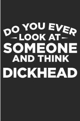 Cover of Do You Ever Look AT Someone And Think DickHead