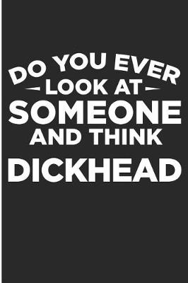 Book cover for Do You Ever Look AT Someone And Think DickHead