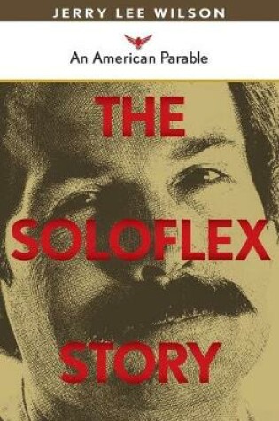 Cover of The Soloflex Story, An American Parable