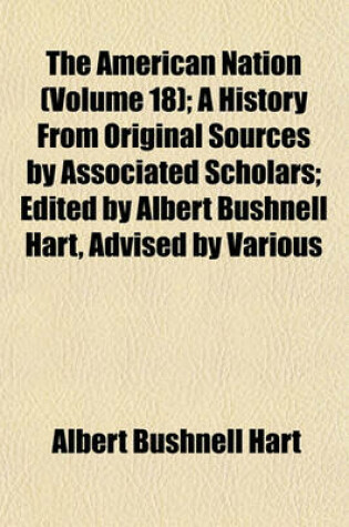 Cover of The American Nation (Volume 18); A History from Original Sources by Associated Scholars; Edited by Albert Bushnell Hart, Advised by Various