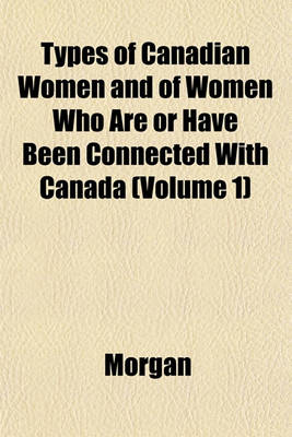 Book cover for Types of Canadian Women and of Women Who Are or Have Been Connected with Canada (Volume 1)