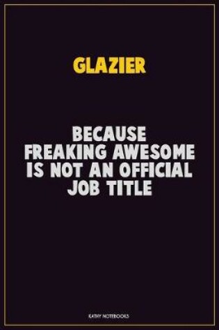 Cover of Glazier, Because Freaking Awesome Is Not An Official Job Title