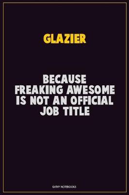 Book cover for Glazier, Because Freaking Awesome Is Not An Official Job Title