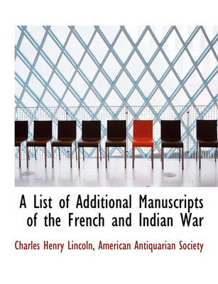 Book cover for A List of Additional Manuscripts of the French and Indian War