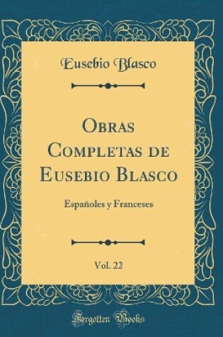 Cover of Obras Completas de Eusebio Blasco, Vol. 22: Españoles y Franceses (Classic Reprint)