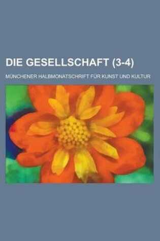 Cover of Die Gesellschaft (3-4); Munchener Halbmonatschrift Fur Kunst Und Kultur