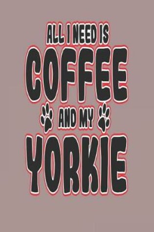 Cover of All I Need Is Coffee and My Yorkie