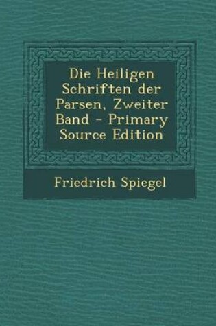 Cover of Die Heiligen Schriften Der Parsen, Zweiter Band - Primary Source Edition