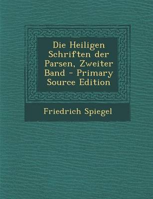 Book cover for Die Heiligen Schriften Der Parsen, Zweiter Band - Primary Source Edition