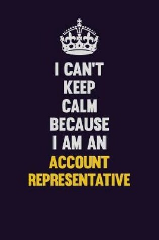 Cover of I can't Keep Calm Because I Am An Account Representative