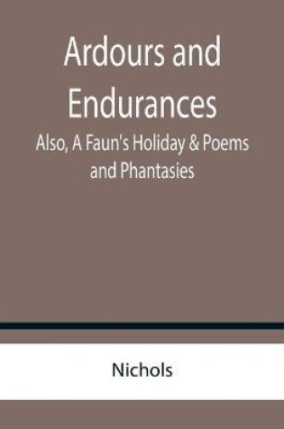 Cover of Ardours and Endurances; Also, A Faun's Holiday & Poems and Phantasies