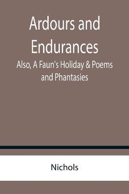 Book cover for Ardours and Endurances; Also, A Faun's Holiday & Poems and Phantasies