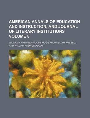 Book cover for American Annals of Education and Instruction, and Journal of Literary Institutions Volume 8