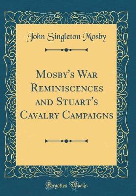 Book cover for Mosby's War Reminiscences and Stuart's Cavalry Campaigns (Classic Reprint)