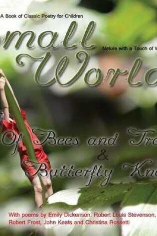 Cover of Small Worlds, Of Bees and Trees and Butterfly Knees, A Book of Classic Poetry for Children