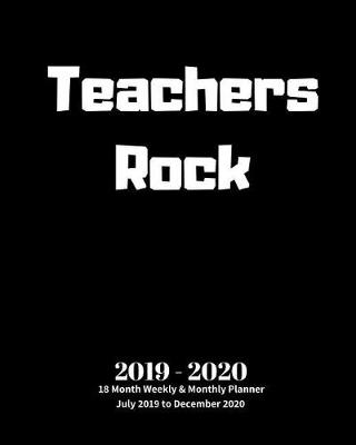 Book cover for Teachers Rock 2019 - 2020 18 Month Weekly & Monthly Planner July 2019 to December 2020