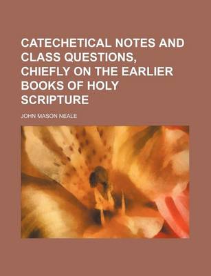 Book cover for Catechetical Notes and Class Questions, Chiefly on the Earlier Books of Holy Scripture